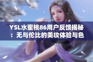 YSL水蜜桃86用户反馈揭秘：无与伦比的美妆体验与色彩效果