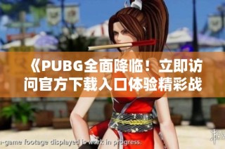 《PUBG全面降临！立即访问官方下载入口体验精彩战斗》