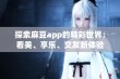 探索麻豆app的精彩世界：看美、享乐、交友新体验