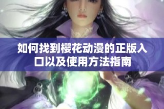 如何找到樱花动漫的正版入口以及使用方法指南