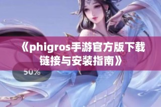 《phigros手游官方版下载链接与安装指南》