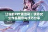 让你的PPT更出彩：优秀女生作品展示与技巧分享