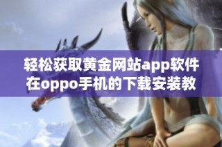 轻松获取黄金网站app软件在oppo手机的下载安装教程