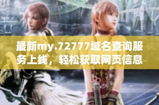 最新my.72777域名查询服务上线，轻松获取网页信息