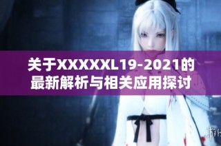 关于XXXXXL19-2021的最新解析与相关应用探讨