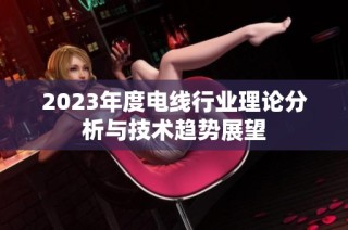 2023年度电线行业理论分析与技术趋势展望