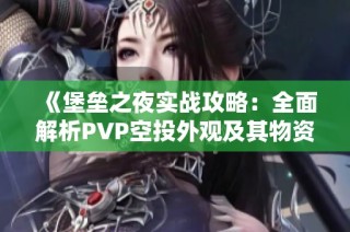 《堡垒之夜实战攻略：全面解析PVP空投外观及其物资的真正价值》