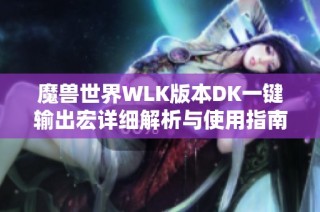 魔兽世界WLK版本DK一键输出宏详细解析与使用指南