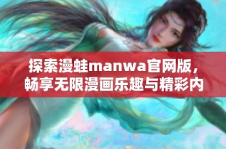 探索漫蛙manwa官网版，畅享无限漫画乐趣与精彩内容