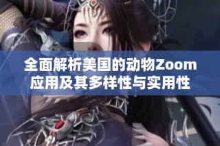 全面解析美国的动物Zoom应用及其多样性与实用性