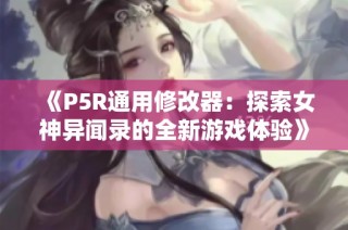 《P5R通用修改器：探索女神异闻录的全新游戏体验》