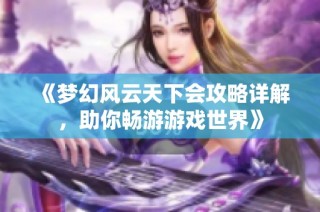 《梦幻风云天下会攻略详解，助你畅游游戏世界》