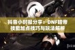 抖音小时报分享：DNF暗帝技能加点技巧与玩法解析