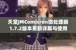 天堂JMComicron微处理器1.7.2版本更新详解与使用指南