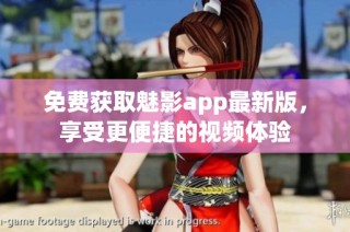 免费获取魅影app最新版，享受更便捷的视频体验