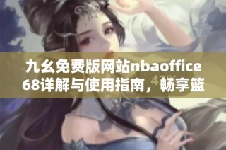 九幺免费版网站nbaoffice68详解与使用指南，畅享篮球乐趣