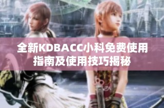 全新KDBACC小科免费使用指南及使用技巧揭秘