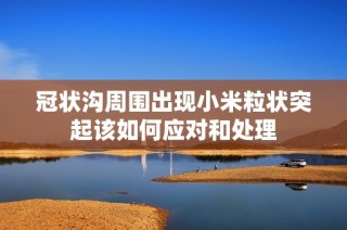 冠状沟周围出现小米粒状突起该如何应对和处理