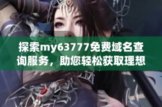 探索my63777免费域名查询服务，助您轻松获取理想网址