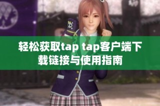 轻松获取tap tap客户端下载链接与使用指南