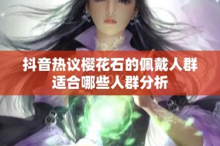 抖音热议樱花石的佩戴人群适合哪些人群分析