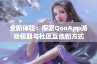 全新体验：探索QooApp游戏获取与社区互动新方式