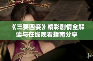 《三要四妾》精彩剧情全解读与在线观看指南分享