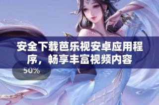 安全下载芭乐视安卓应用程序，畅享丰富视频内容