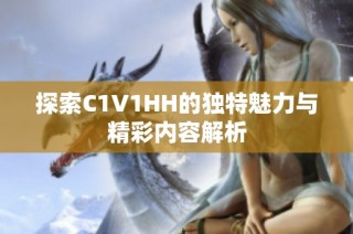 探索C1V1HH的独特魅力与精彩内容解析