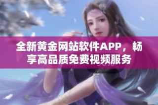 全新黄金网站软件APP，畅享高品质免费视频服务