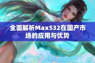 全面解析Max532在国产市场的应用与优势