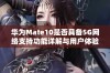 华为Mate10是否具备5G网络支持功能详解与用户体验分享