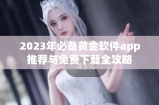 2023年必备黄金软件app推荐与免费下载全攻略