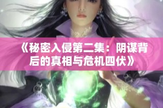 《秘密入侵第二集：阴谋背后的真相与危机四伏》