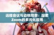 远程会议与动物观察：探索Zoom的多元化应用