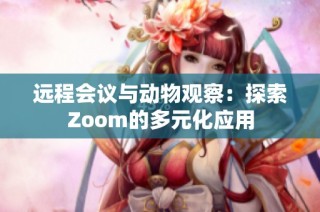 远程会议与动物观察：探索Zoom的多元化应用