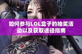 如何参与LOL盒子的抽奖活动以及获取途径指南