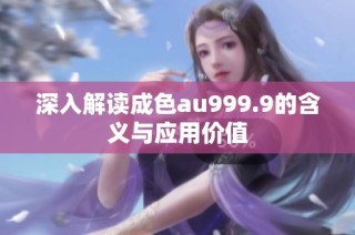 深入解读成色au999.9的含义与应用价值