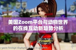 美国Zoom平台与动物世界的在线互动新趋势分析