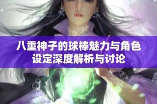 八重神子的球棒魅力与角色设定深度解析与讨论