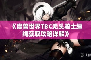 《魔兽世界TBC无头骑士缰绳获取攻略详解》