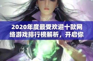 2020年度最受欢迎十款网络游戏排行榜解析，开启你的游戏新体验