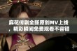 麻花传剧全新原创MV上线，精彩瞬间免费观看不容错过