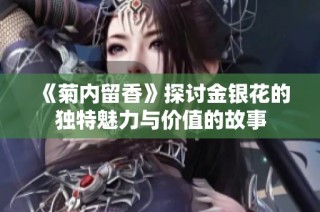 《菊内留香》探讨金银花的独特魅力与价值的故事