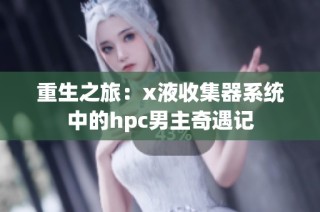 重生之旅：x液收集器系统中的hpc男主奇遇记