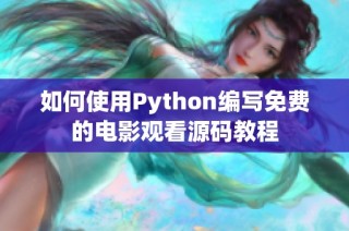 如何使用Python编写免费的电影观看源码教程