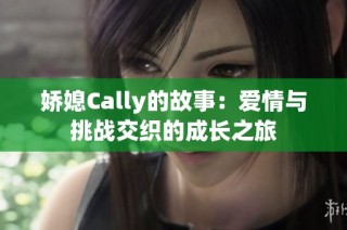 娇媳Cally的故事：爱情与挑战交织的成长之旅