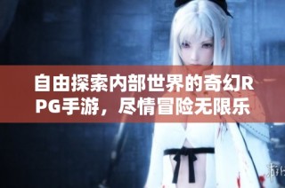 自由探索内部世界的奇幻RPG手游，尽情冒险无限乐趣