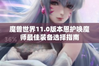 魔兽世界11.0版本恩护唤魔师最佳装备选择指南