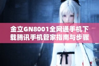 金立GN8001全网通手机下载腾讯手机管家指南与步骤